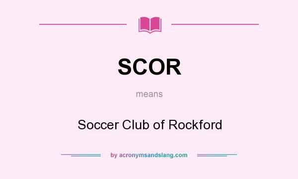 What does SCOR mean? It stands for Soccer Club of Rockford