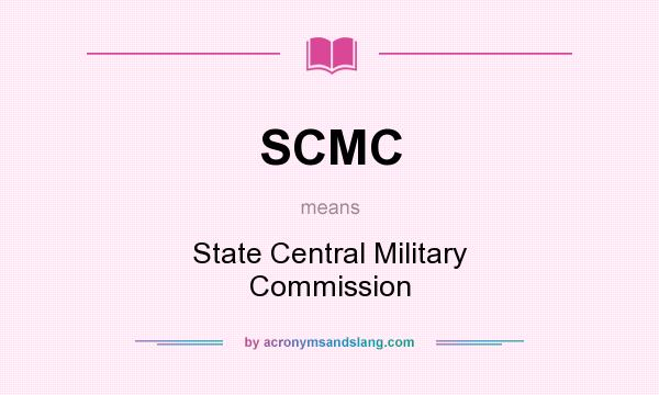 What does SCMC mean? It stands for State Central Military Commission