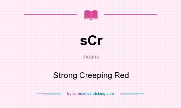 What does sCr mean? It stands for Strong Creeping Red