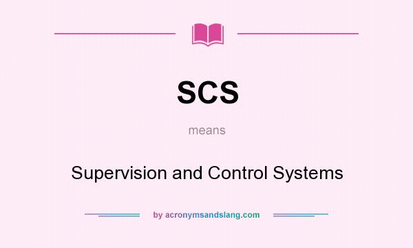 What does SCS mean? It stands for Supervision and Control Systems