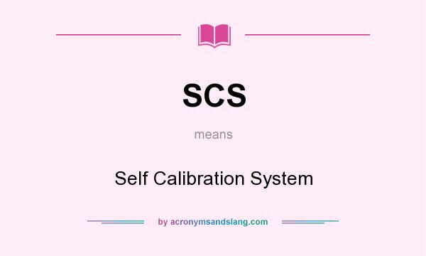 What does SCS mean? It stands for Self Calibration System