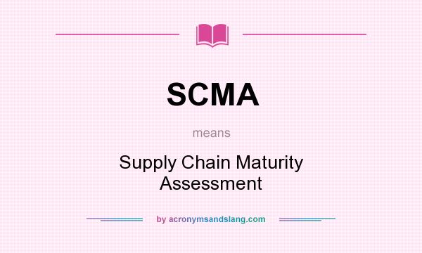 What does SCMA mean? It stands for Supply Chain Maturity Assessment