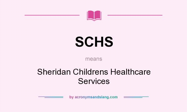 What does SCHS mean? It stands for Sheridan Childrens Healthcare Services