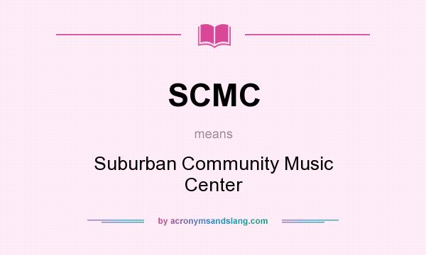 What does SCMC mean? It stands for Suburban Community Music Center