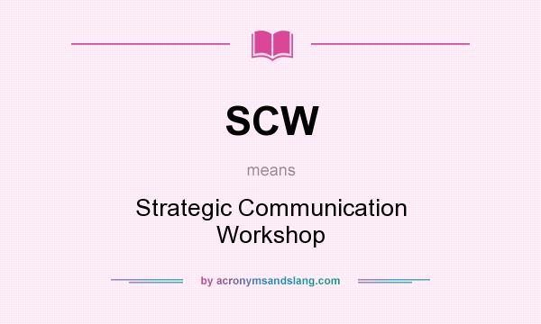 What does SCW mean? It stands for Strategic Communication Workshop