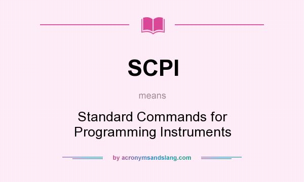 What does SCPI mean? It stands for Standard Commands for Programming Instruments