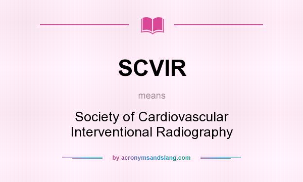 What does SCVIR mean? It stands for Society of Cardiovascular Interventional Radiography