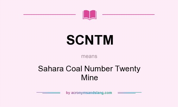 What does SCNTM mean? It stands for Sahara Coal Number Twenty Mine