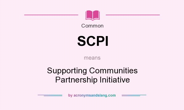 What does SCPI mean? It stands for Supporting Communities Partnership Initiative