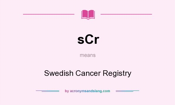 What does sCr mean? It stands for Swedish Cancer Registry