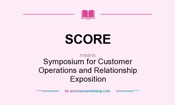 What does SCORE mean? It stands for Symposium for Customer Operations and Relationship Exposition