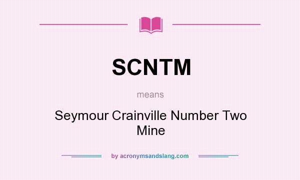 What does SCNTM mean? It stands for Seymour Crainville Number Two Mine