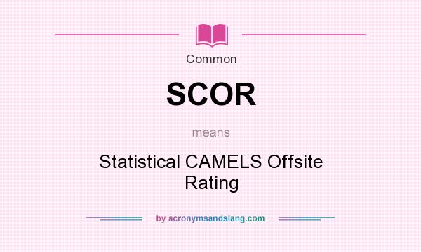 What does SCOR mean? It stands for Statistical CAMELS Offsite Rating