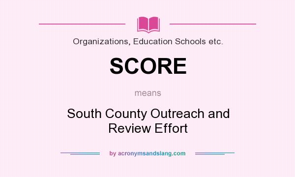 What does SCORE mean? It stands for South County Outreach and Review Effort