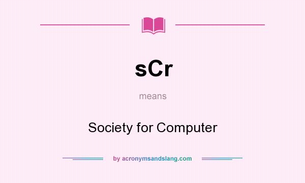 What does sCr mean? It stands for Society for Computer