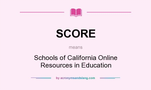 What does SCORE mean? It stands for Schools of California Online Resources in Education