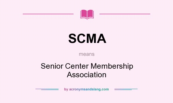 What does SCMA mean? It stands for Senior Center Membership Association