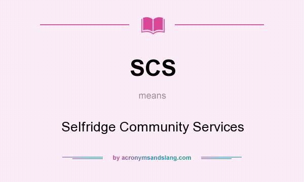 What does SCS mean? It stands for Selfridge Community Services