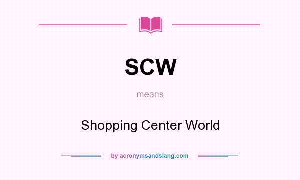 What does SCW mean? It stands for Shopping Center World