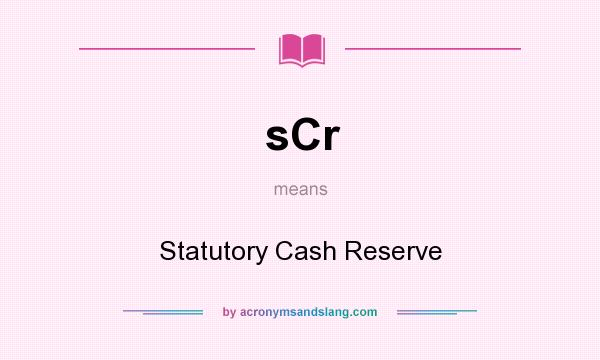 What does sCr mean? It stands for Statutory Cash Reserve