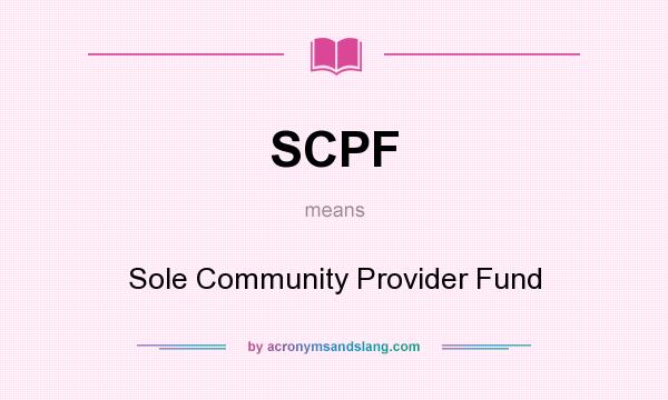 What does SCPF mean? It stands for Sole Community Provider Fund