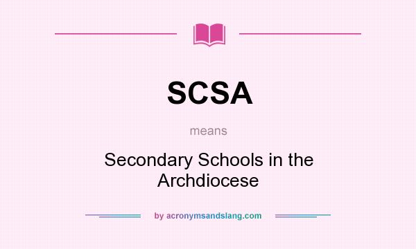 What does SCSA mean? It stands for Secondary Schools in the Archdiocese