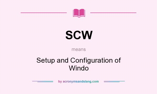 What does SCW mean? It stands for Setup and Configuration of Windo