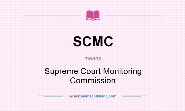 What does SCMC mean? It stands for Supreme Court Monitoring Commission
