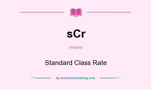 What does sCr mean? It stands for Standard Class Rate