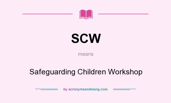 What does SCW mean? It stands for Safeguarding Children Workshop