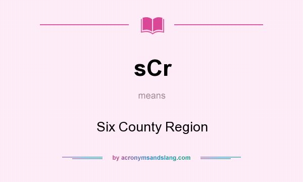 What does sCr mean? It stands for Six County Region
