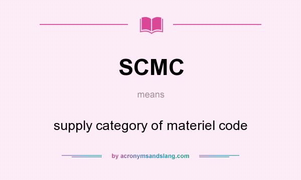 What does SCMC mean? It stands for supply category of materiel code