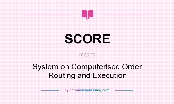 What does SCORE mean? It stands for System on Computerised Order Routing and Execution