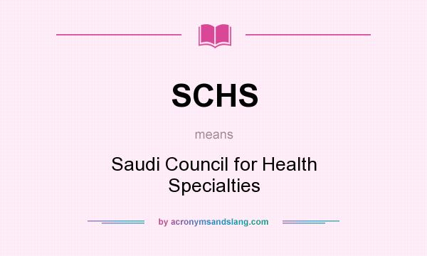 What does SCHS mean? It stands for Saudi Council for Health Specialties