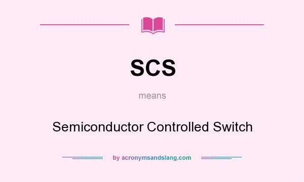 What does SCS mean? It stands for Semiconductor Controlled Switch