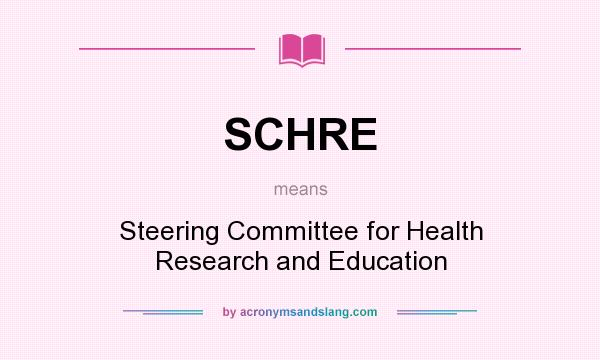 What does SCHRE mean? It stands for Steering Committee for Health Research and Education
