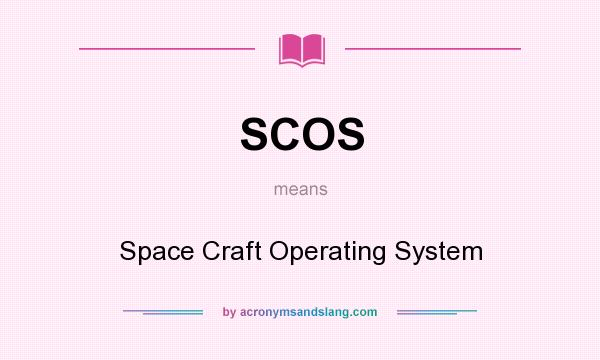 What does SCOS mean? It stands for Space Craft Operating System