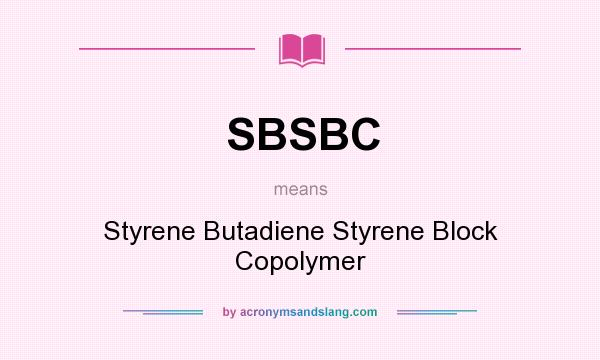 What does SBSBC mean? It stands for Styrene Butadiene Styrene Block Copolymer