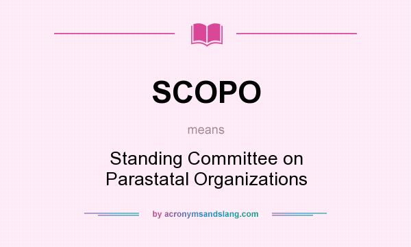 What does SCOPO mean? It stands for Standing Committee on Parastatal Organizations