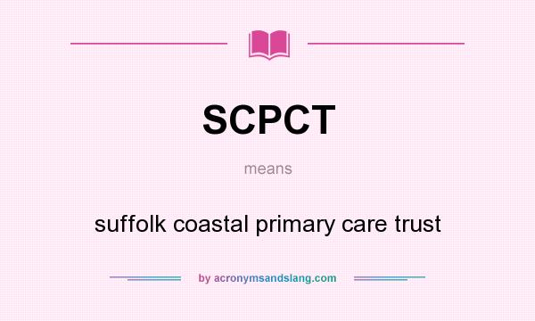 What does SCPCT mean? It stands for suffolk coastal primary care trust