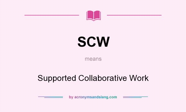 What does SCW mean? It stands for Supported Collaborative Work