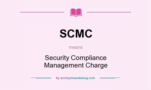 What does SCMC mean? It stands for Security Compliance Management Charge