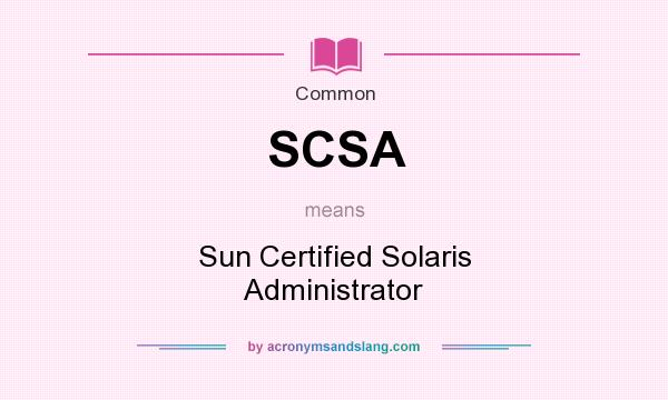 What does SCSA mean? It stands for Sun Certified Solaris Administrator