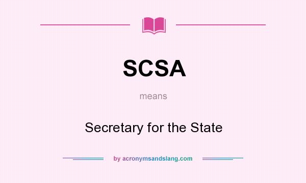 What does SCSA mean? It stands for Secretary for the State