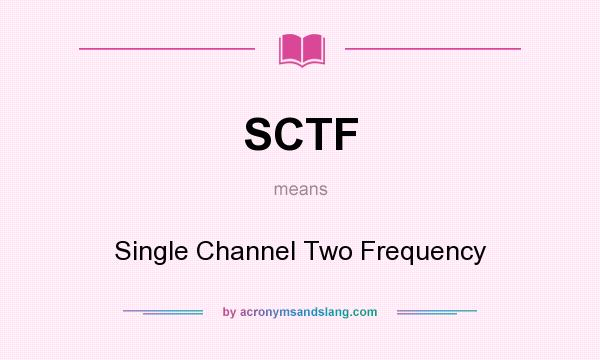 What does SCTF mean? It stands for Single Channel Two Frequency