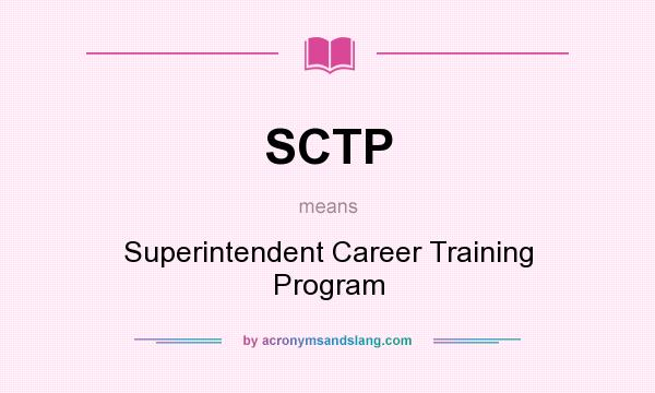 What does SCTP mean? It stands for Superintendent Career Training Program