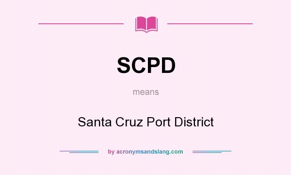 What does SCPD mean? It stands for Santa Cruz Port District
