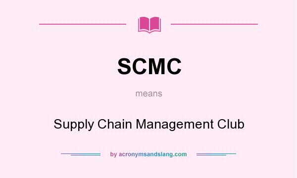 What does SCMC mean? It stands for Supply Chain Management Club