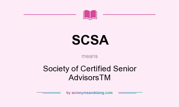 What does SCSA mean? It stands for Society of Certified Senior AdvisorsTM