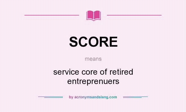 What does SCORE mean? It stands for service core of retired entreprenuers